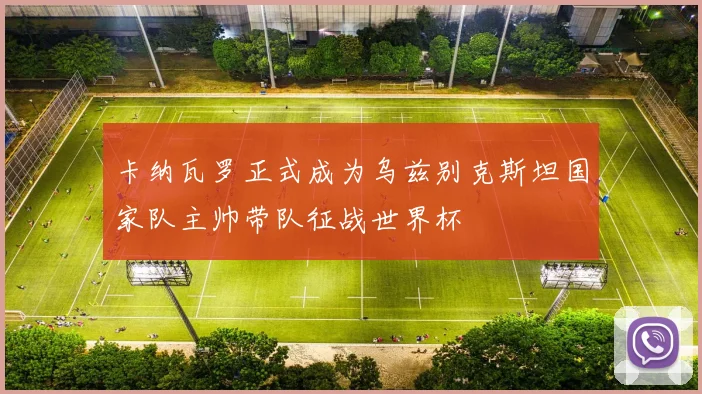 卡纳瓦罗正式成为乌兹别克斯坦国家队主帅带队征战世界杯